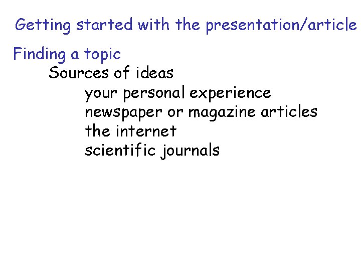 Getting started with the presentation/article Finding a topic Sources of ideas your personal experience