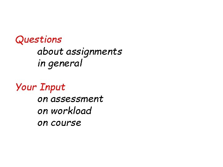 Questions about assignments in general Your Input on assessment on workload on course 