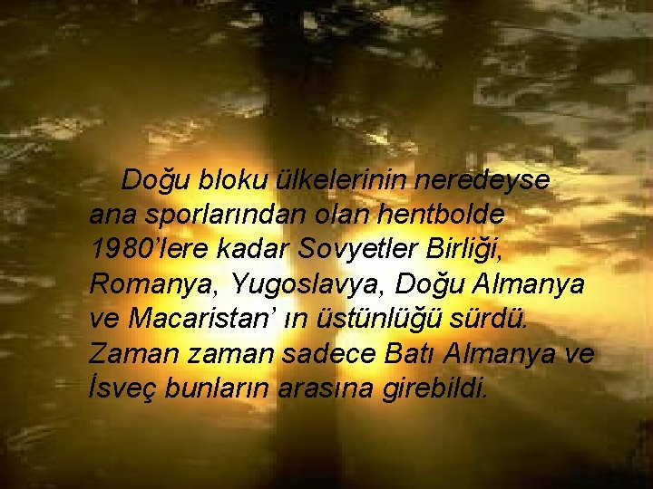 Doğu bloku ülkelerinin neredeyse ana sporlarından olan hentbolde 1980’lere kadar Sovyetler Birliği, Romanya, Yugoslavya,