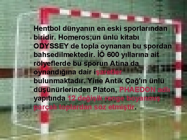 Hentbol dünyanın en eski sporlarından biridir. Homeros; un ünlü kitabı ODYSSEY de topla oynanan