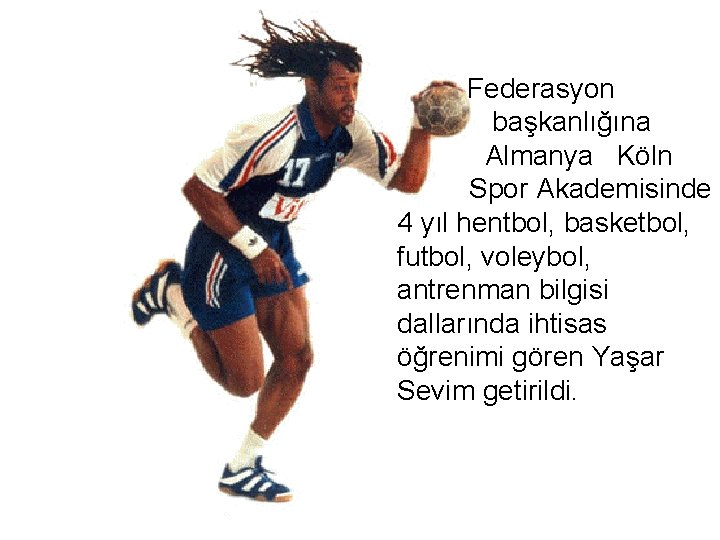 Federasyon başkanlığına Almanya Köln Spor Akademisinde 4 yıl hentbol, basketbol, futbol, voleybol, antrenman bilgisi