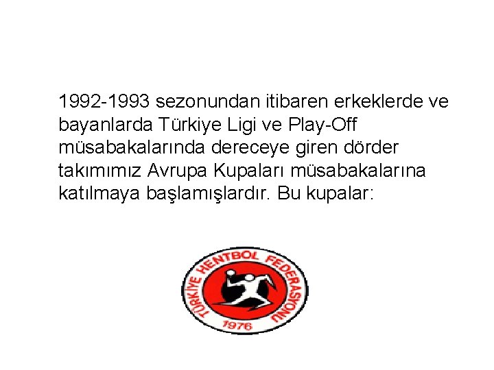 1992 -1993 sezonundan itibaren erkeklerde ve bayanlarda Türkiye Ligi ve Play-Off müsabakalarında dereceye giren