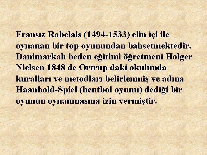 Fransız Rabelais (1494 -1533) elin içi ile oynanan bir top oyunundan bahsetmektedir. Danimarkalı beden