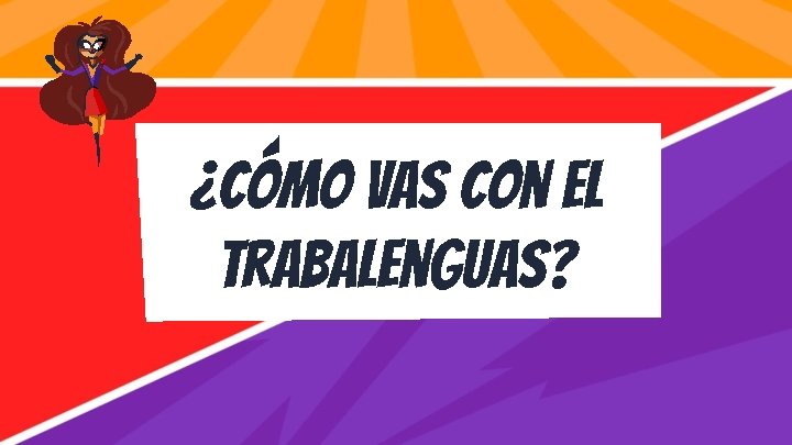 ¿cómo vas con el trabalenguas? 