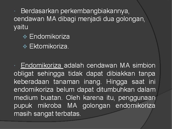 Berdasarkan perkembangbiakannya, cendawan MA dibagi menjadi dua golongan, yaitu v Endomikoriza v Ektomikoriza. Endomikoriza