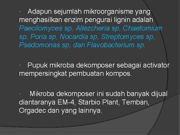 Adapun sejumlah mikroorganisme yang menghasilkan enzim pengurai lignin adalah Paecilomyces sp, Allezcheria sp, Chaetomium