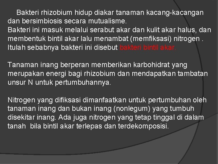 Bakteri rhizobium hidup diakar tanaman kacang-kacangan dan bersimbiosis secara mutualisme. Bakteri ini masuk melalui