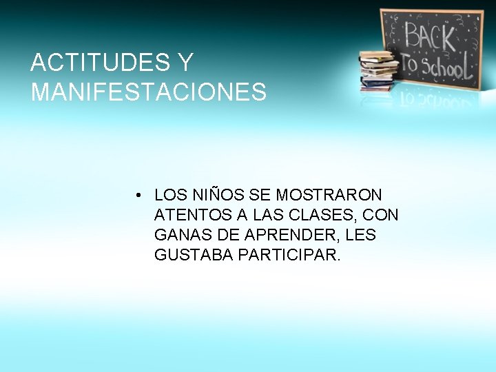 ACTITUDES Y MANIFESTACIONES • LOS NIÑOS SE MOSTRARON ATENTOS A LAS CLASES, CON GANAS