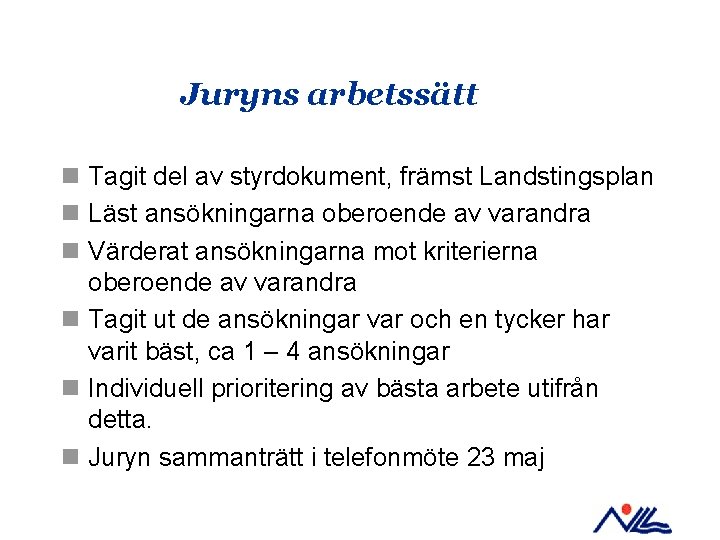 Juryns arbetssätt n Tagit del av styrdokument, främst Landstingsplan n Läst ansökningarna oberoende av