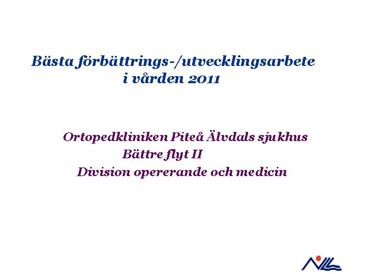 Bästa förbättrings-/utvecklingsarbete i vården 2011 Ortopedkliniken Piteå Älvdals sjukhus Bättre flyt II Division opererande
