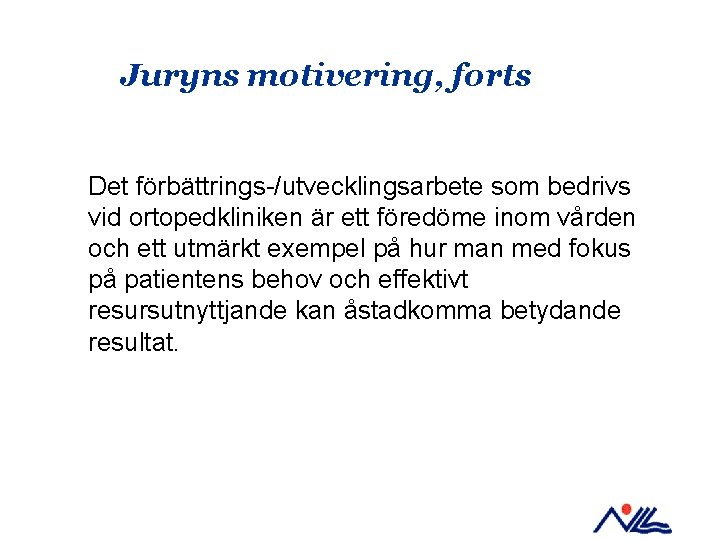 Juryns motivering, forts Det förbättrings-/utvecklingsarbete som bedrivs vid ortopedkliniken är ett föredöme inom vården