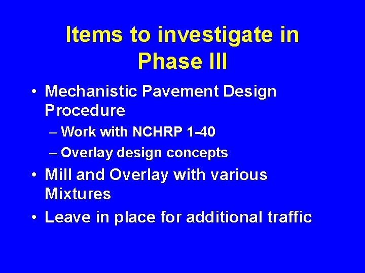 Items to investigate in Phase III • Mechanistic Pavement Design Procedure – Work with