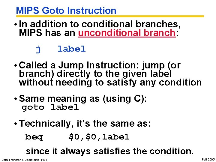 MIPS Goto Instruction • In addition to conditional branches, MIPS has an unconditional branch: MIPS Goto Instruction • In addition to conditional branches, MIPS has an unconditional branch: