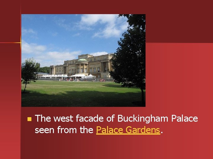 n The west facade of Buckingham Palace seen from the Palace Gardens. 