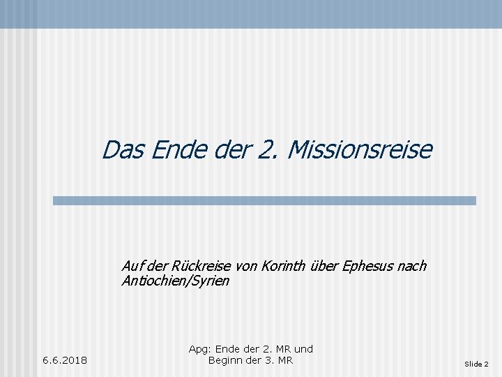 Das Ende der 2. Missionsreise Auf der Rückreise von Korinth über Ephesus nach Antiochien/Syrien