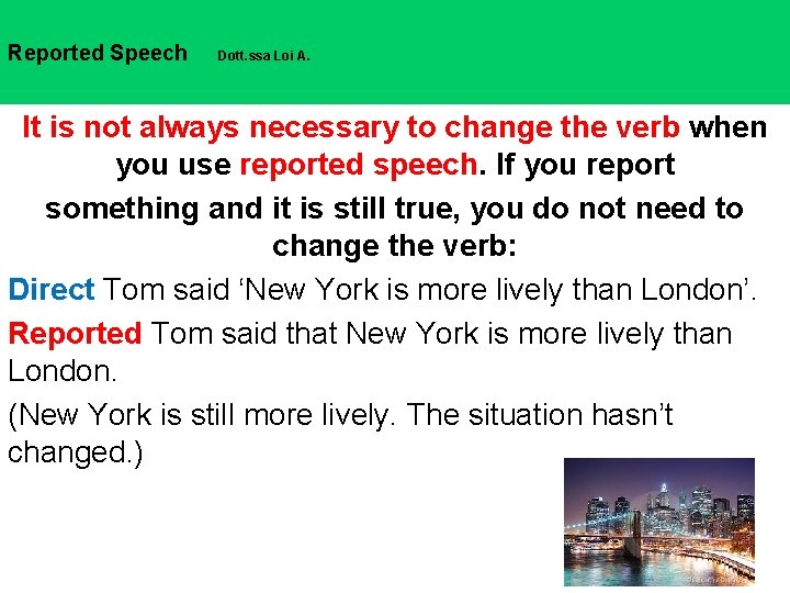 Reported Speech Dott. ssa Loi A. It is not always necessary to change the
