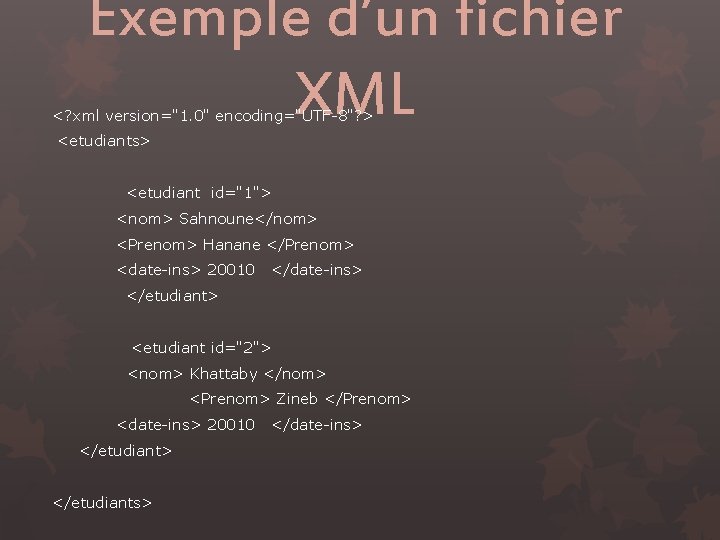 Exemple d’un fichier XML <? xml version="1. 0" encoding="UTF-8"? > <etudiants> <etudiant id="1"> <nom>