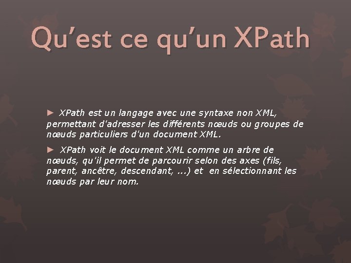 Qu’est ce qu’un XPath ► XPath est un langage avec une syntaxe non XML,