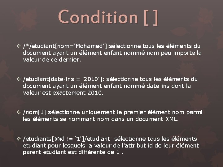 Condition [ ] v /*/etudiant[nom=‘Mohamed’]: sélectionne tous les éléments du document ayant un élément
