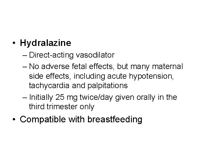  • Hydralazine – Direct-acting vasodilator – No adverse fetal effects, but many maternal