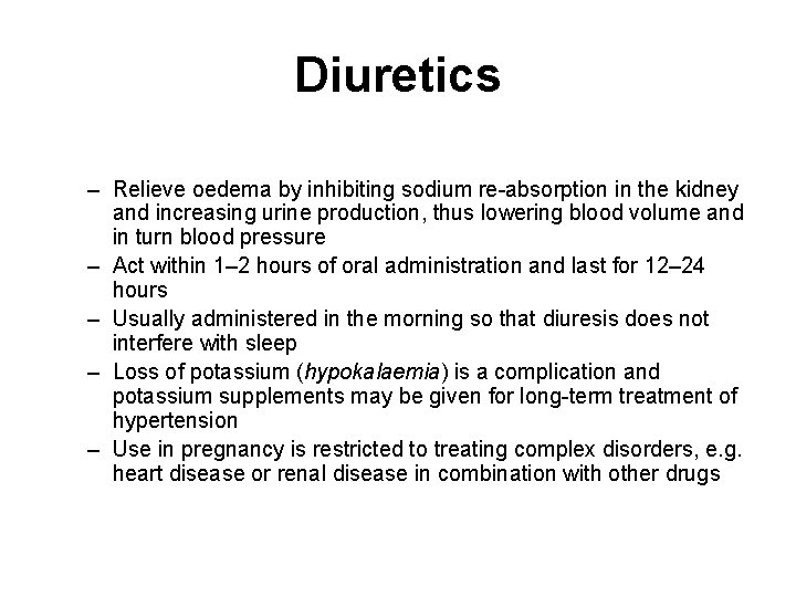 Diuretics – Relieve oedema by inhibiting sodium re-absorption in the kidney and increasing urine