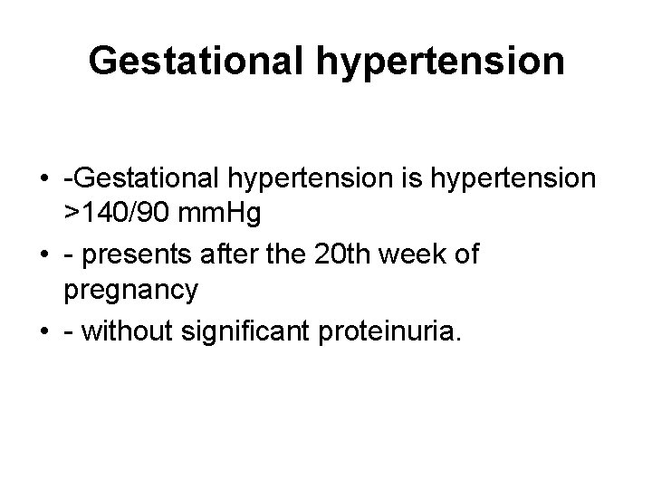 Gestational hypertension • -Gestational hypertension is hypertension >140/90 mm. Hg • - presents after