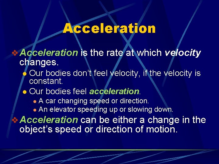 Acceleration v Acceleration is the rate at which velocity changes. Our bodies don’t feel