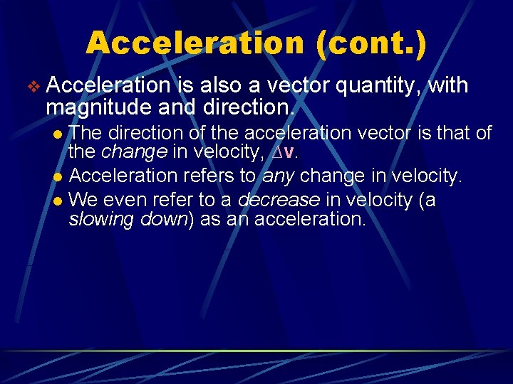 Acceleration (cont. ) v Acceleration is also a vector quantity, with magnitude and direction.