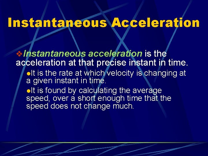 Instantaneous Acceleration v. Instantaneous acceleration is the acceleration at that precise instant in time.