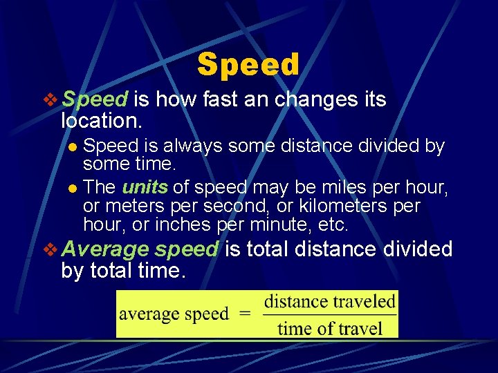 Speed v Speed is how fast an changes its location. Speed is always some