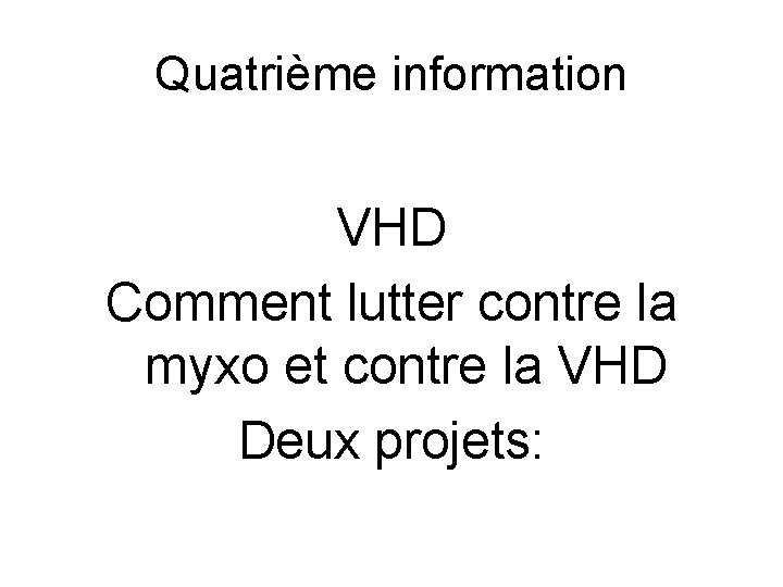 Quatrième information VHD Comment lutter contre la myxo et contre la VHD Deux projets: