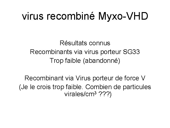 virus recombiné Myxo-VHD Résultats connus Recombinants via virus porteur SG 33 Trop faible (abandonné)