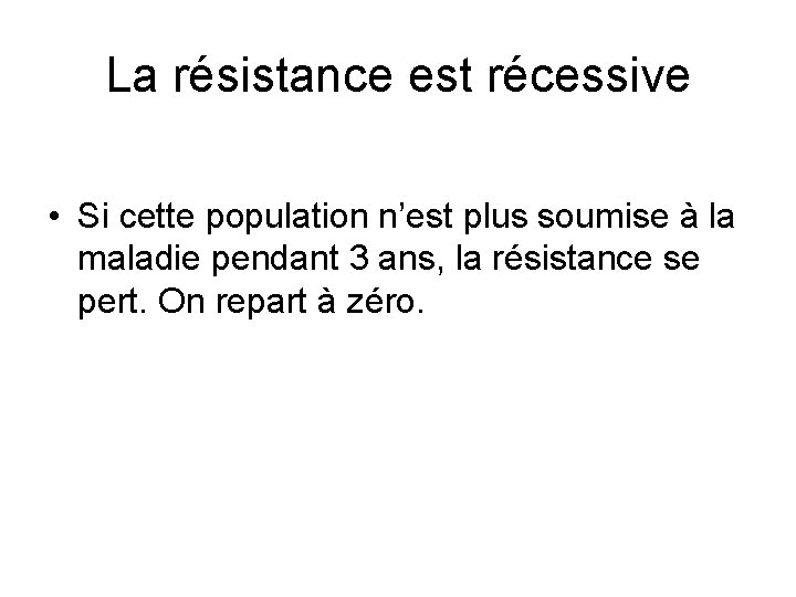 La résistance est récessive • Si cette population n’est plus soumise à la maladie