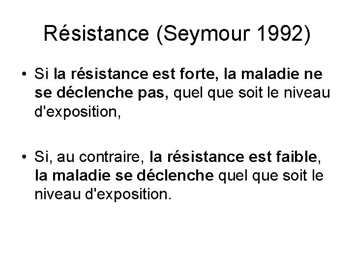 Résistance (Seymour 1992) • Si la résistance est forte, la maladie ne se déclenche