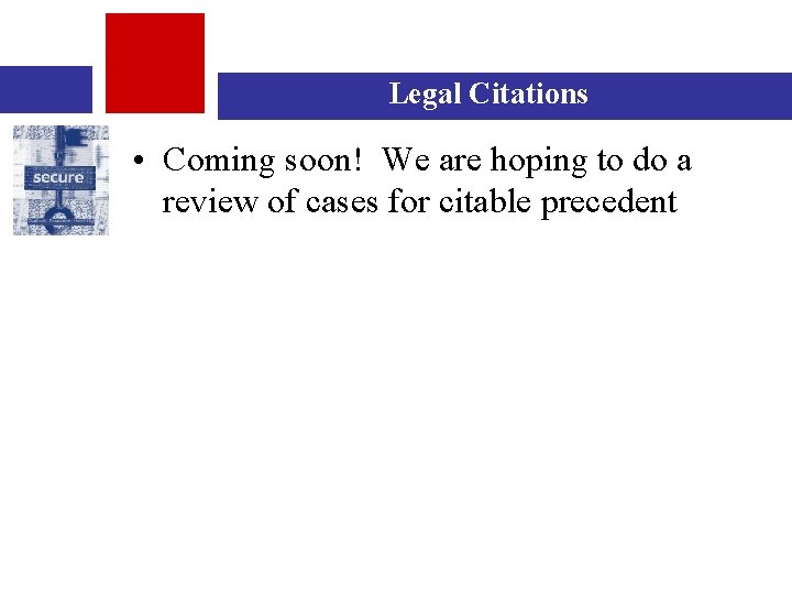 Legal Citations • Coming soon! We are hoping to do a review of cases