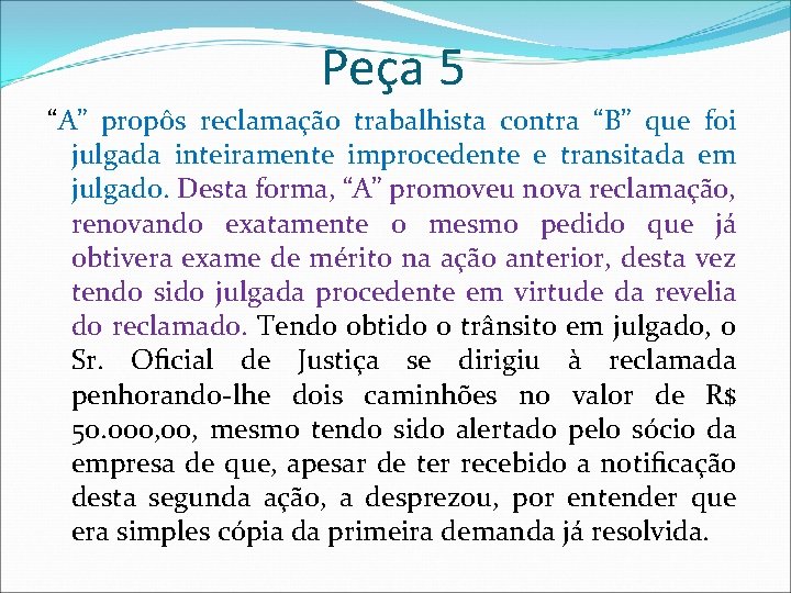 Peça 5 “A” propôs reclamação trabalhista contra “B” que foi julgada inteiramente improcedente e