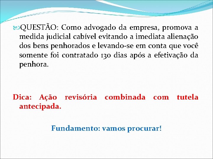  QUESTÃO: Como advogado da empresa, promova a medida judicial cabível evitando a imediata