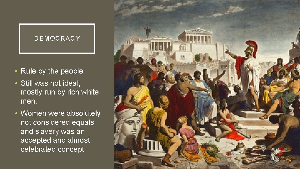 DEMO CRACY • Rule by the people. • Still was not ideal, mostly run