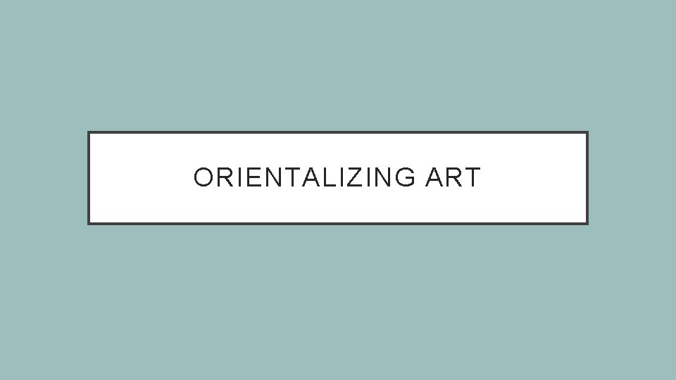 ORIENTALIZING ART 
