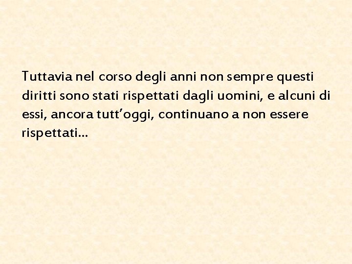 Tuttavia nel corso degli anni non sempre questi diritti sono stati rispettati dagli uomini,