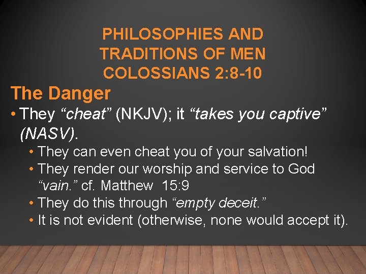 PHILOSOPHIES AND TRADITIONS OF MEN COLOSSIANS 2: 8 -10 The Danger • They “cheat”