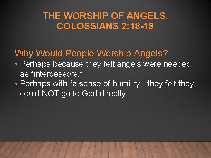 THE WORSHIP OF ANGELS. COLOSSIANS 2: 18 -19 Why Would People Worship Angels? •