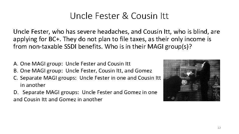 Uncle Fester & Cousin Itt Uncle Fester, who has severe headaches, and Cousin Itt,