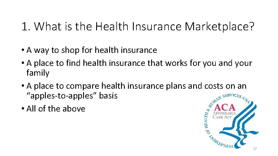 1. What is the Health Insurance Marketplace? • A way to shop for health