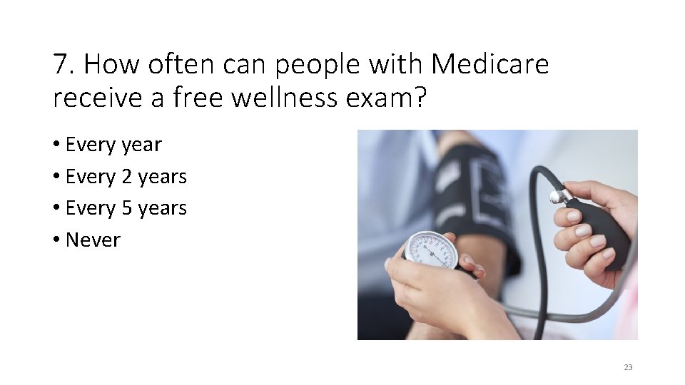 7. How often can people with Medicare receive a free wellness exam? • Every