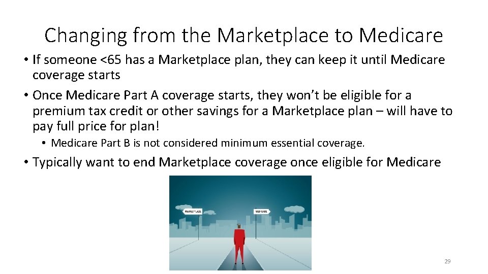 Changing from the Marketplace to Medicare • If someone <65 has a Marketplace plan,