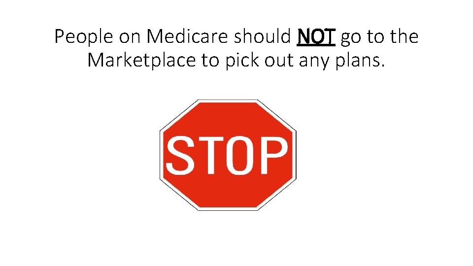 People on Medicare should NOT go to the Marketplace to pick out any plans.