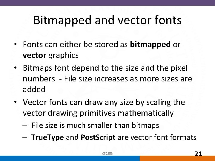 Bitmapped and vector fonts • Fonts can either be stored as bitmapped or vector