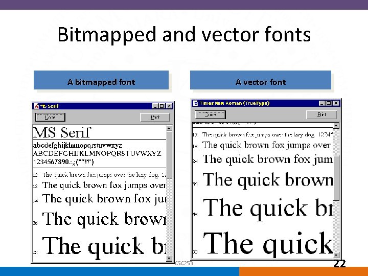 Bitmapped and vector fonts A bitmapped font A vector font CSC 253 22 