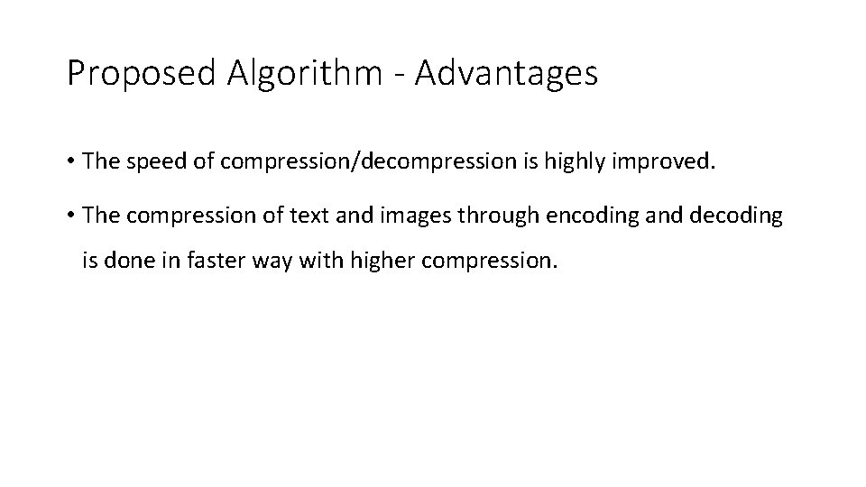 Proposed Algorithm - Advantages • The speed of compression/decompression is highly improved. • The
